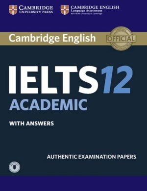 Cambridge English IELTS 12 ACADEMIC WITH ANSWERS Authentic Examination Papers NEW EDITION